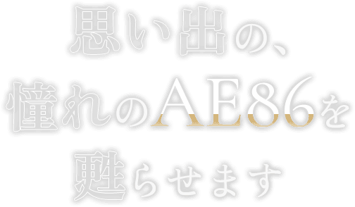 思い出の、憧れのAE86を甦らせます